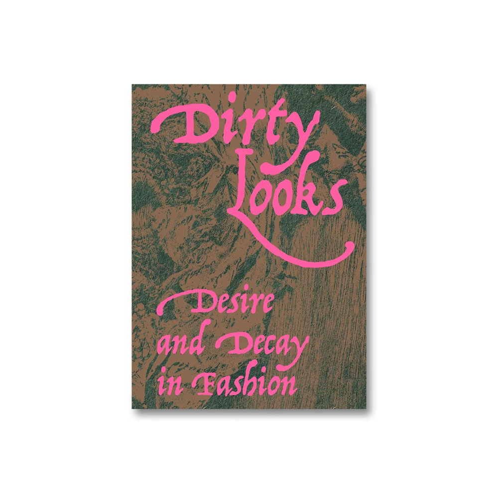 DIRTY LOOKS : DESIRE AND DECAY IN FASHION BY JON ASTBURY KAREN VAN GODTSENHOVEN